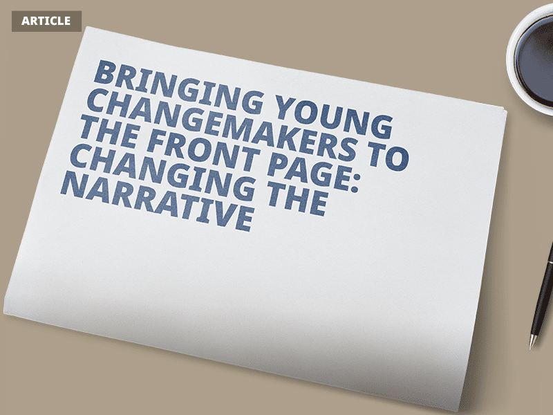 Bringing Young Changemakers to the Front Page: Changing the narrative