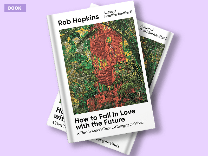 How to Fall in Love with the Future: Ashoka Fellow Rob Hopkins's book.png